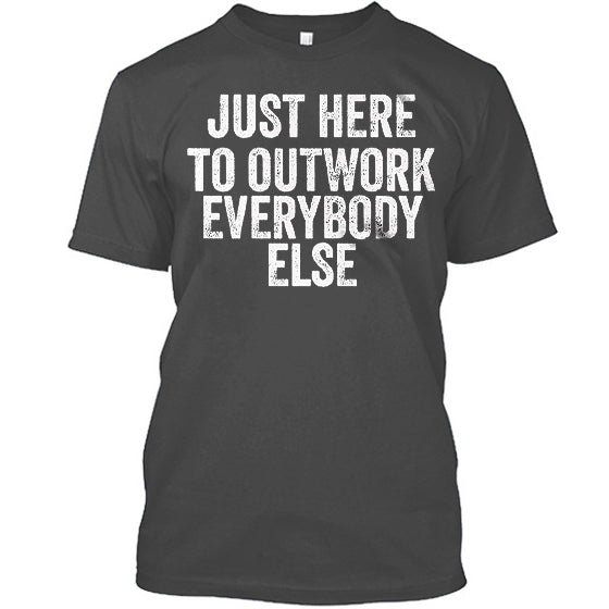 Just Here To Outwork Everybody Else Printed Mens Cotton T-shirt Sold Out