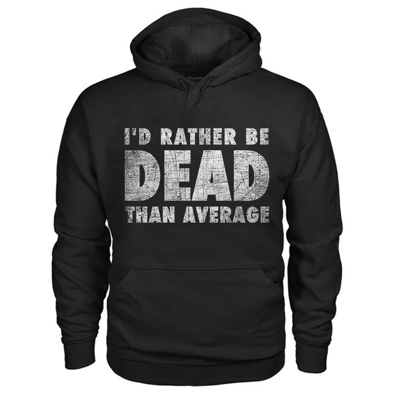 I’d Rather Be Dead Than Average Distressed Print Hoodie
