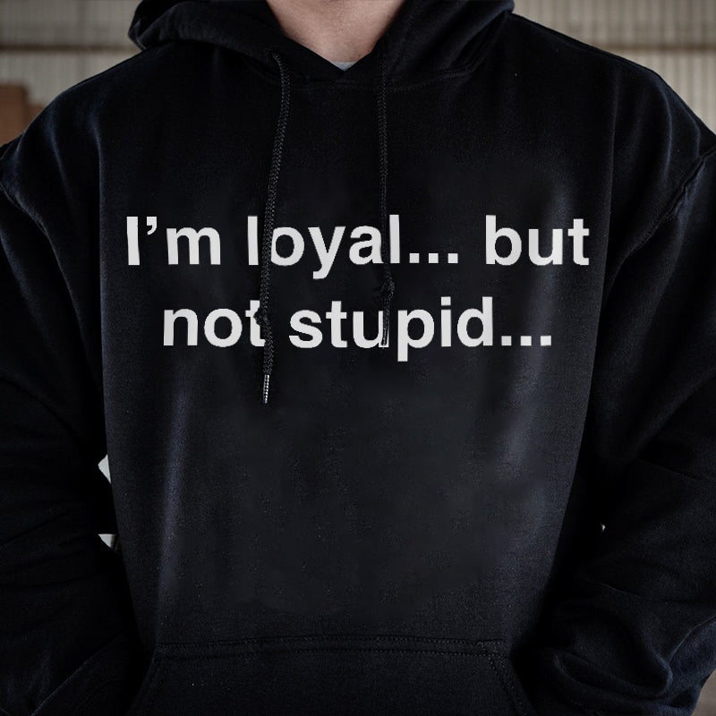 I'm Loyal … But Not Stupid … Printed Cozy  Men's Hoodie