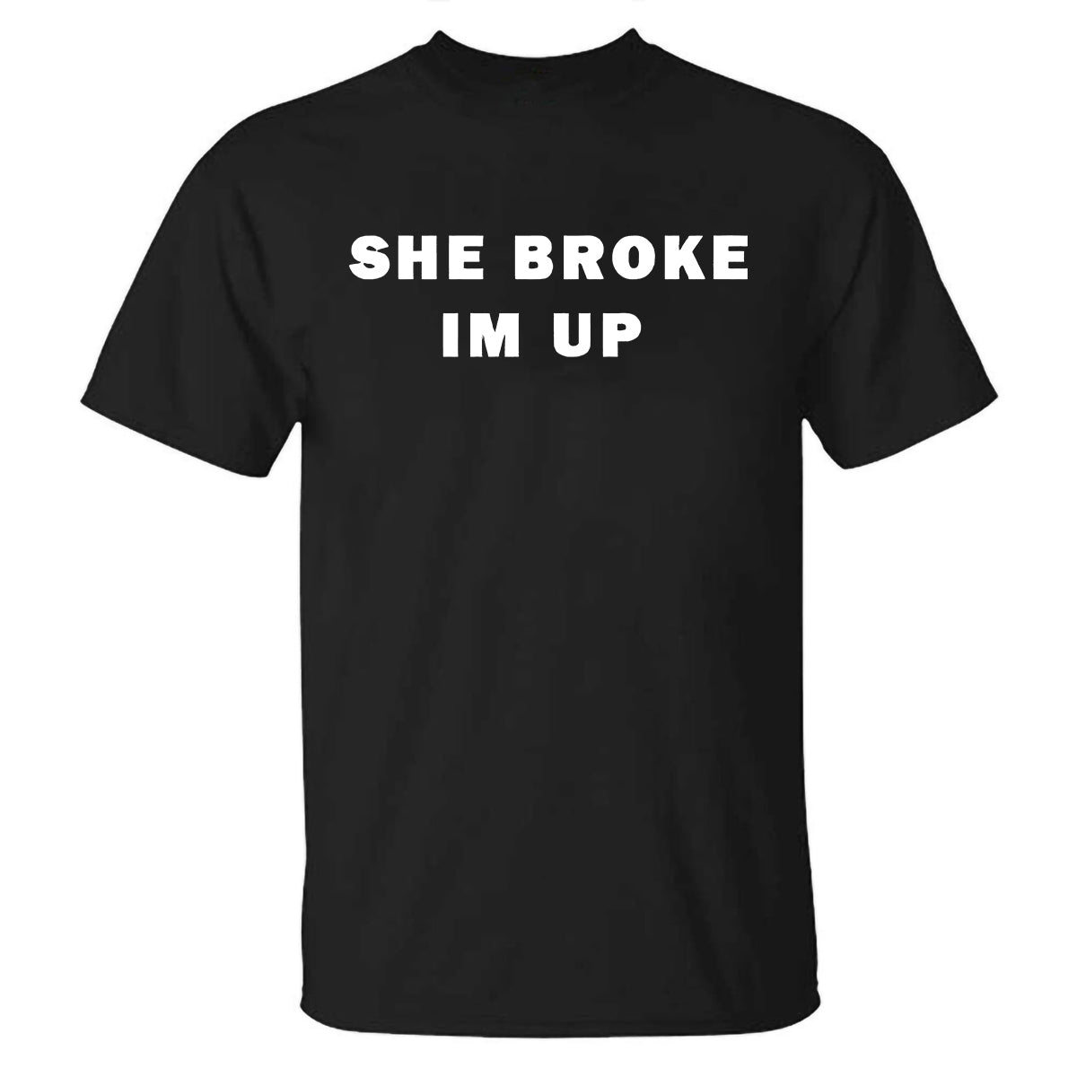 She Broke Im Up T-shirt Sold Out