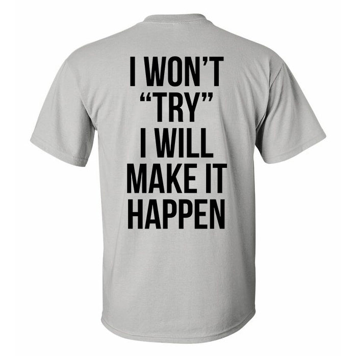 I Won't Try I Will Make It Happen Printed T-shirt