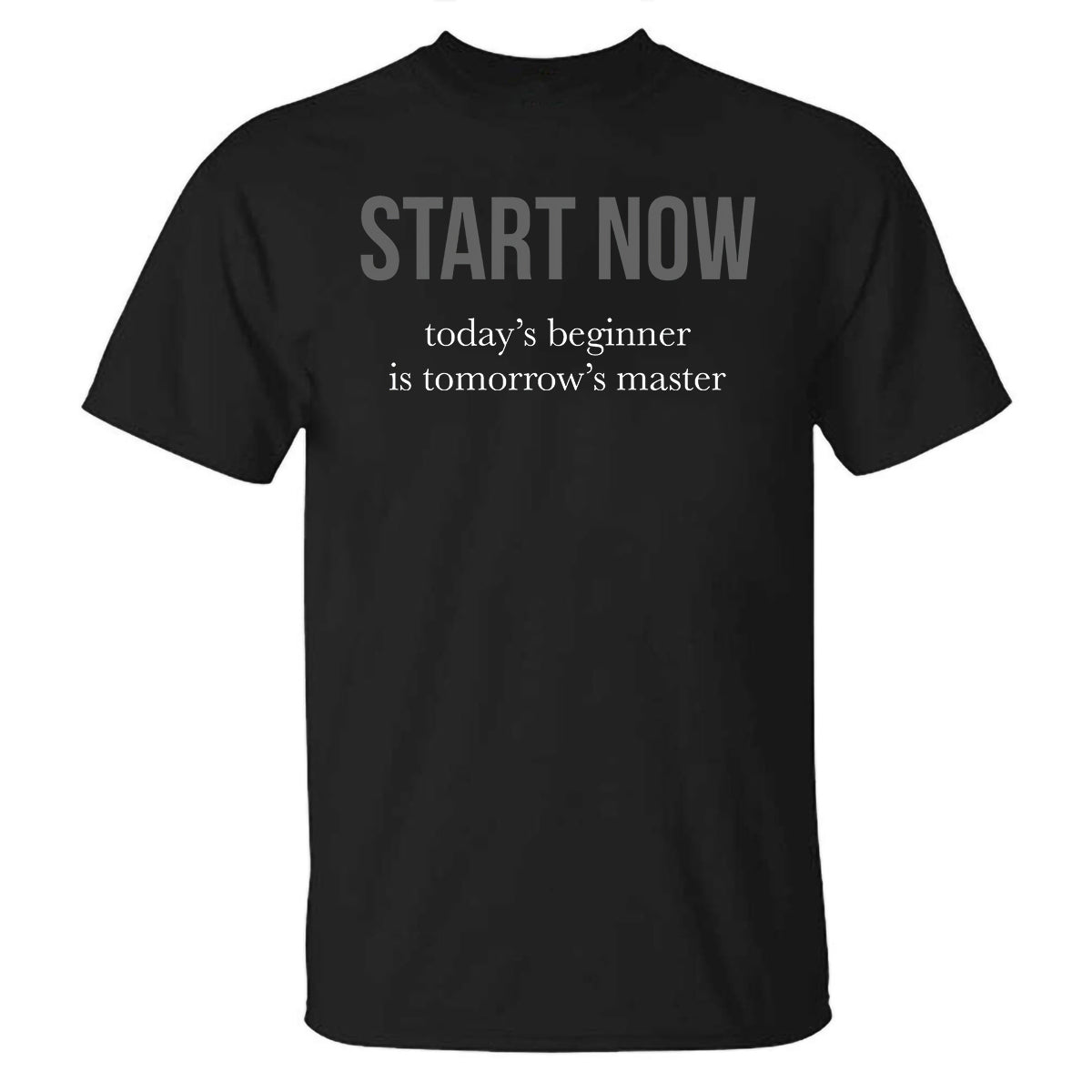 Start Now Today‘s Beginner Is Tomorrow's Master Printed T-shirt