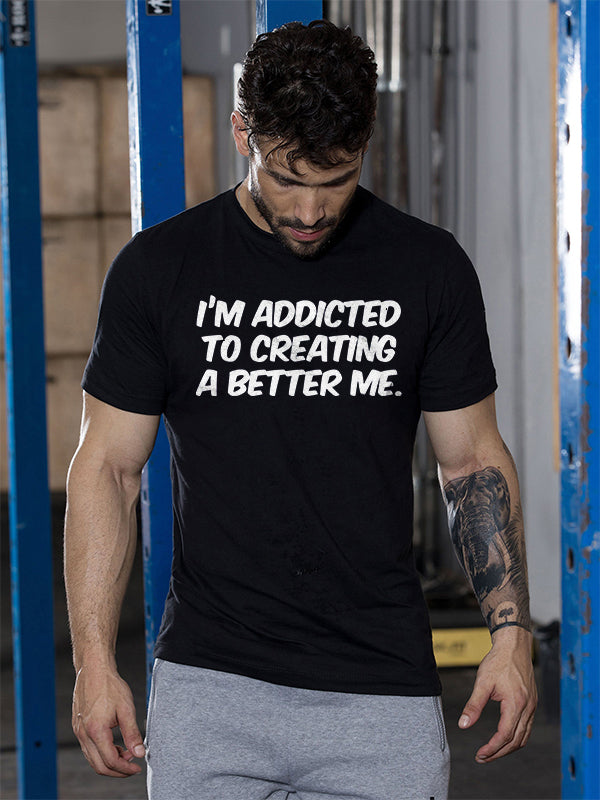 I'm Addicted To Creating A Better Me Printed T-shirt