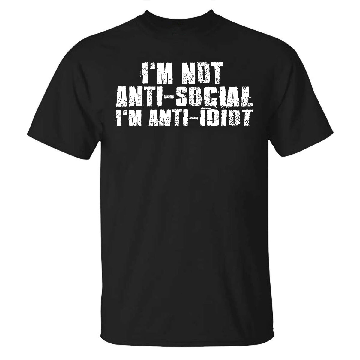 I'm Not Anti-social I'm Anti-idiot Printed T-shirt