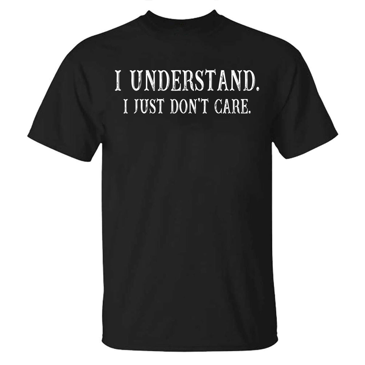 I Understand I Just Don't Care Printed T-shirt