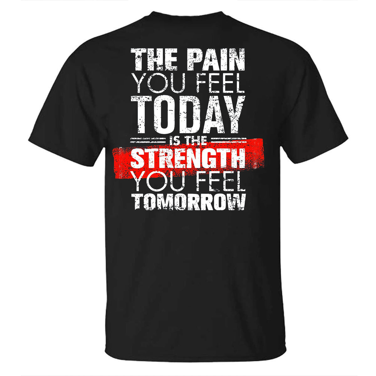 The Pain You Feel Today Is The Strength You Feel Tomorrow Printed T-shirt