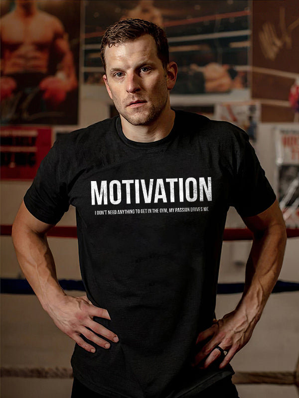 Motivation I Don't Need Anything To Get In The Gym, My Passion Drives Me Printed T-shirt