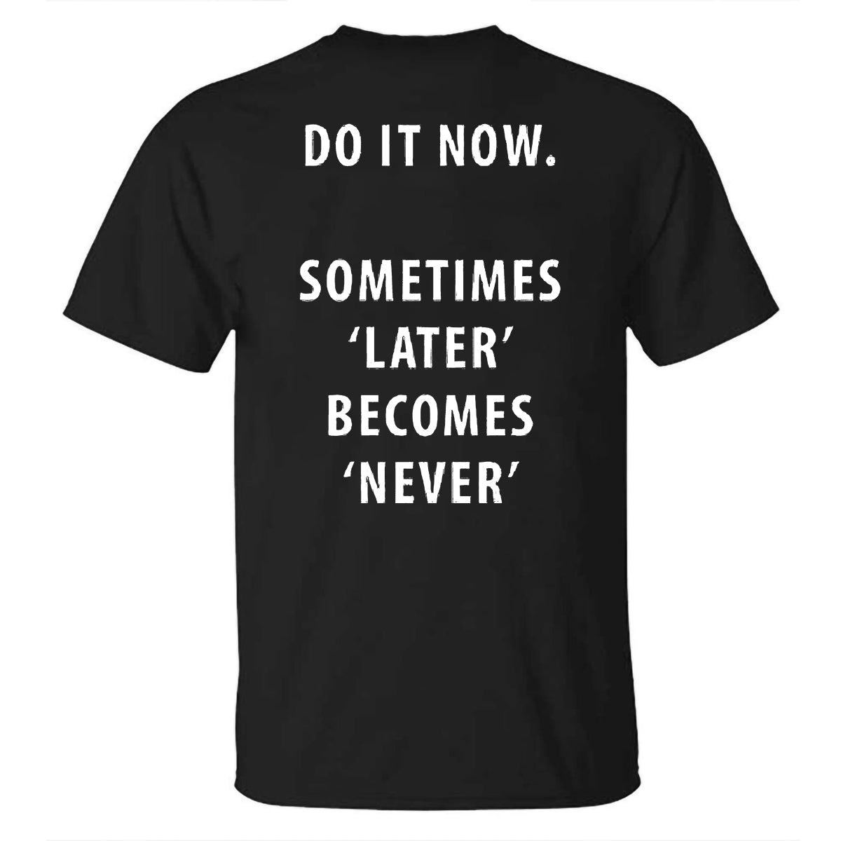 Do It Now. Sometimes 'Later' Become 'Never'  Printed T-shirt