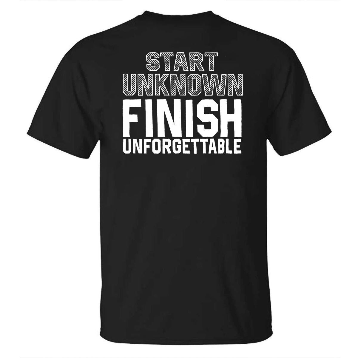 Start Unknown Finish Unforgettable Printed T-shirt
