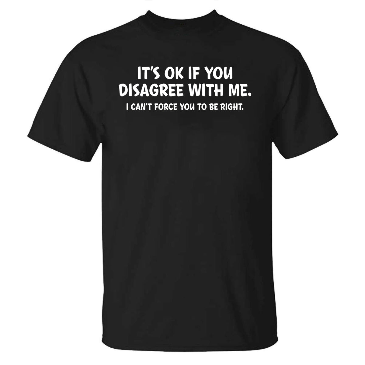 It's Ok If You Disagree With Me Printed T-shirt