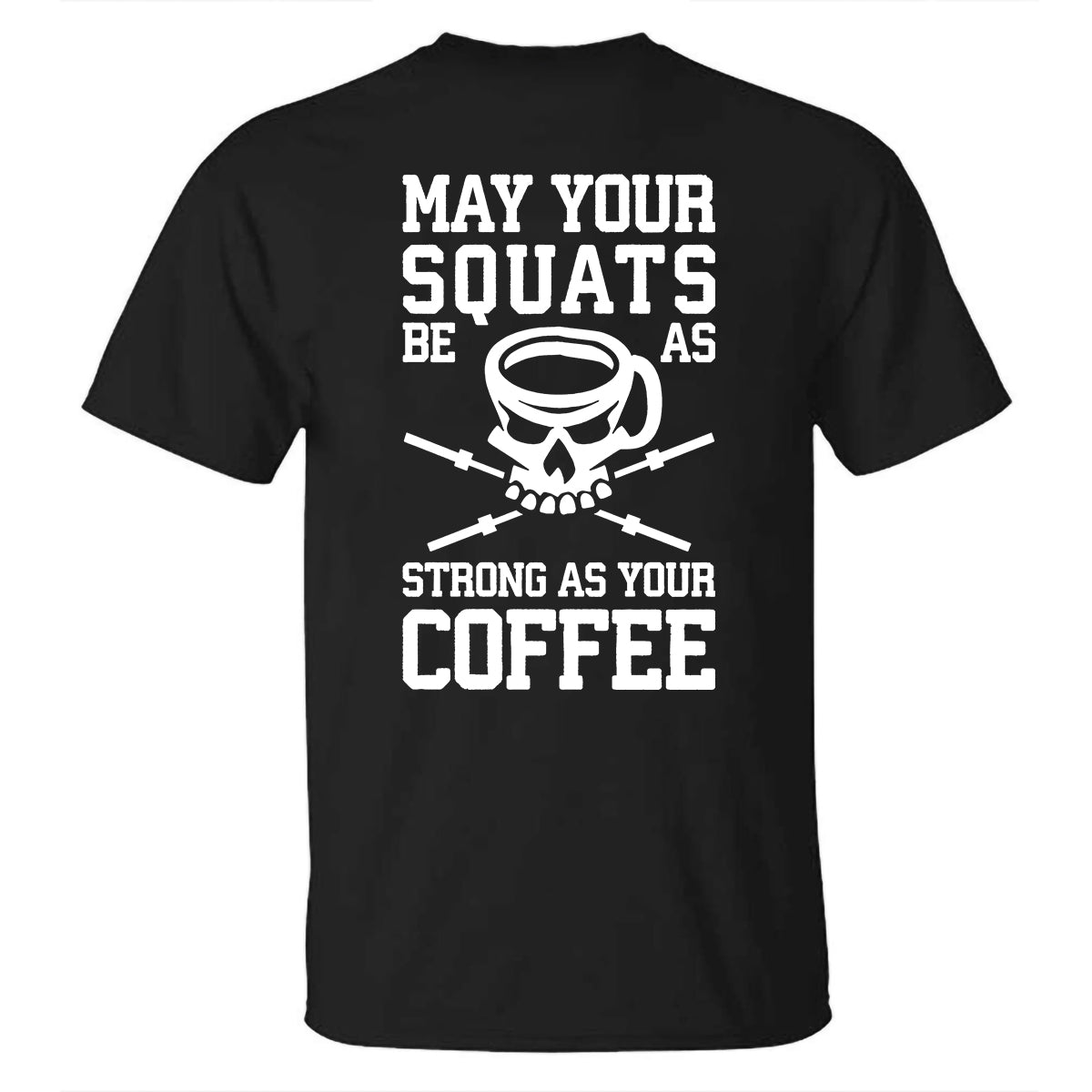 May Your Squats Be As Strong As Your Coffee Printed Men's T-shirt