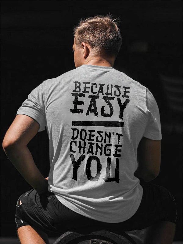 Because Easy Doesn't Change You Printed T-shirt