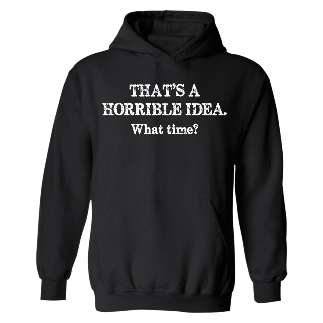 That's A Horrible Idea. What Time? Printed Men's Hoodie