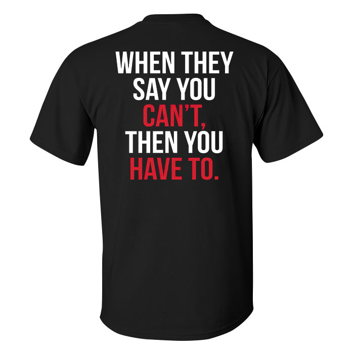 When They Say You Can't, Then You Have To Printed Men's T-shirt