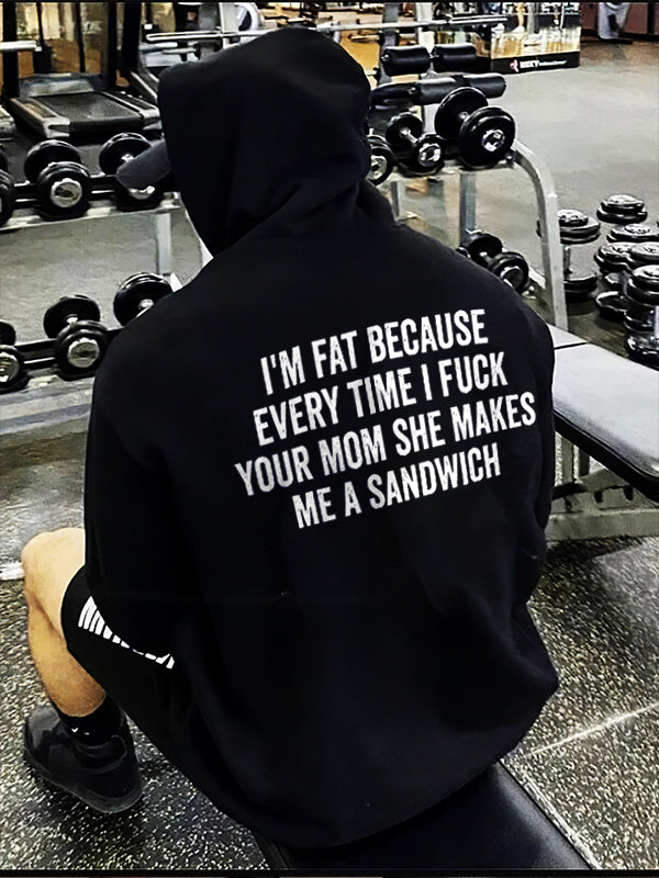 I'm Fat Because Every Time I Fxxk Your Mom She Makes Me A Sandwich Print Men's Hoodie