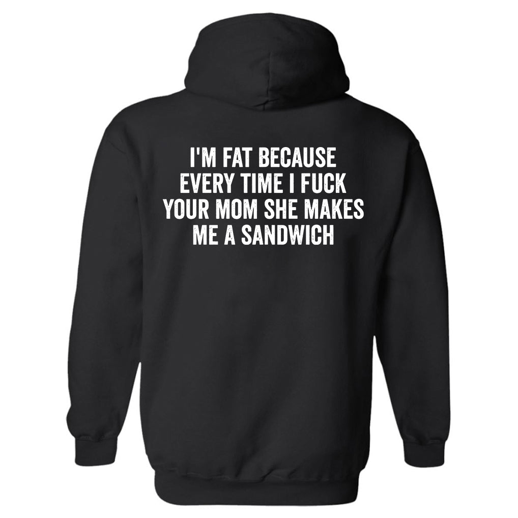 I'm Fat Because Every Time I Fxxk Your Mom She Makes Me A Sandwich Print Men's Hoodie